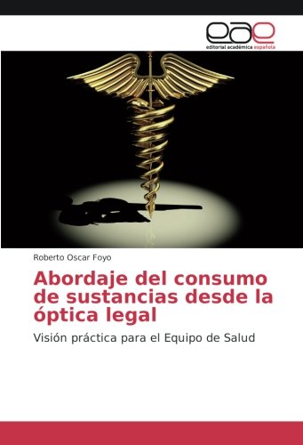 Abordaje del consumo de sustancias desde la óptica legal: Visión práctica para el Equipo de Salud