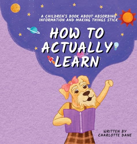 How to Actually Learn: A Children's Book About Absorbing Information and Making Things Stick