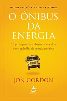 O Onibus da Energia - 10 princIpios para abastecer sua vida e seu trabalho de energia positiva (Em Portugues do Brasil)