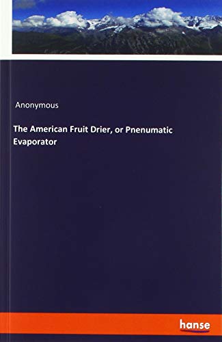 The American Fruit Drier, or Pnenumatic Evaporator