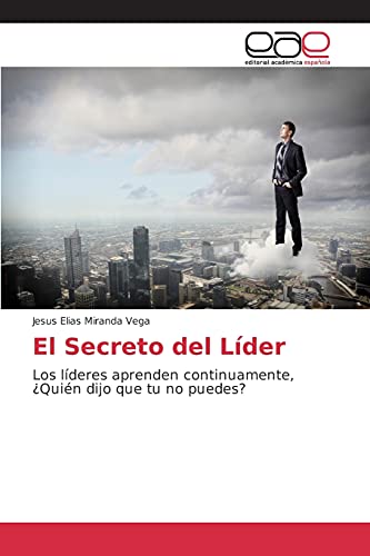El Secreto del Líder: Los líderes aprenden continuamente, ¿Quién dijo que tu no puedes?