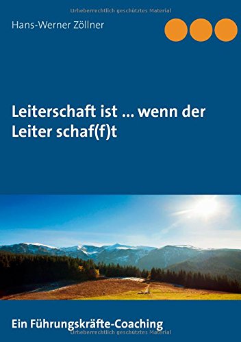 Leiterschaft ist ... wenn der Leiter schaf(f)t: Ein Führungskräfte-Coaching