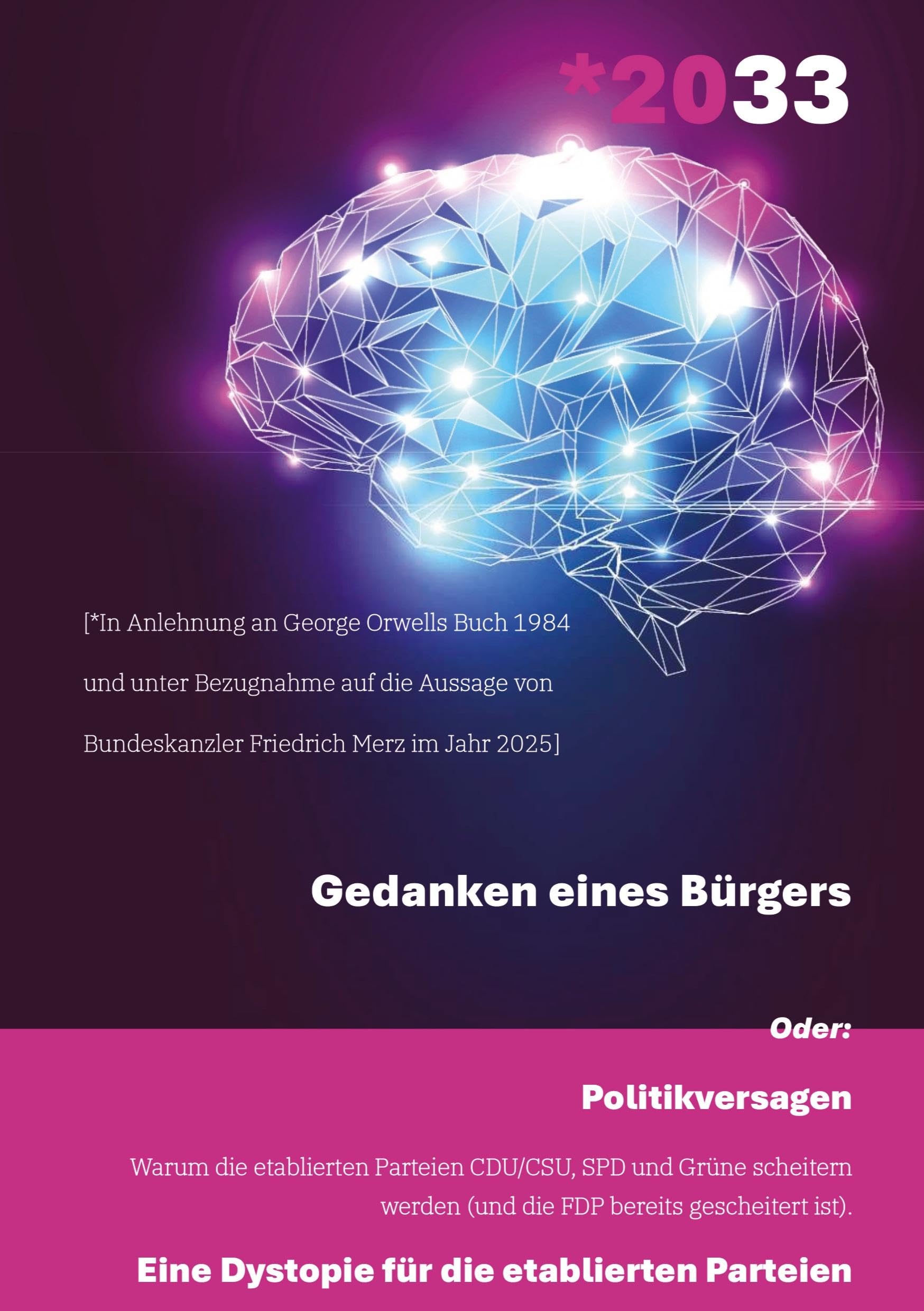 *2033 - Gedanken eines Bürgers: Politikversagen - Warum die etablierten Parteien CDU/CSU, SPD und Grüne scheitern werden (und die FDP bereits ... Eine Dystopie für die etablierten Parteien
