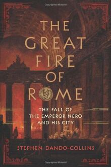 The Great Fire of Rome: The Fall of the Emperor Nero and His City