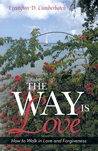 The Way Is Love: How to Walk in Love and Forgiveness