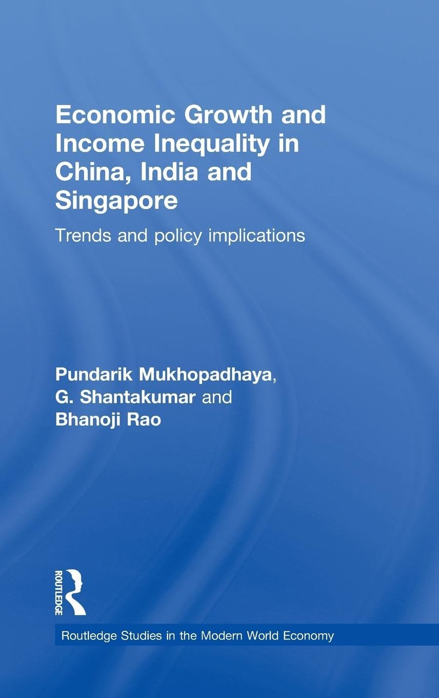 Economic Growth and Income Inequality in China, India and Singapore: Trends and Policy Implications (Routledge Studies in the Modern World Economy, 93, Band 93)