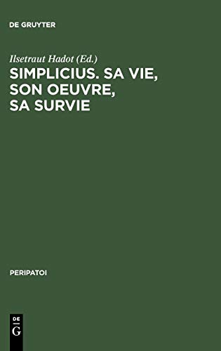 Simplicius, sa vie, son oeuvre, sa survie: Actes du colloque international de Paris (28. Sept. - 1er Oct. 1985) (Peripatoi, 15)