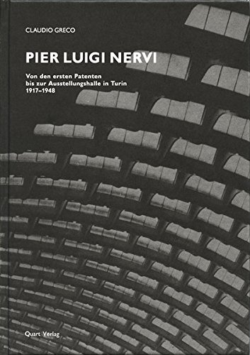Claudio Greco Pier Luigi Nervi, Von Den Ersten Patenten Bis Zur Ausstellungshalle In Turin 1917-1948