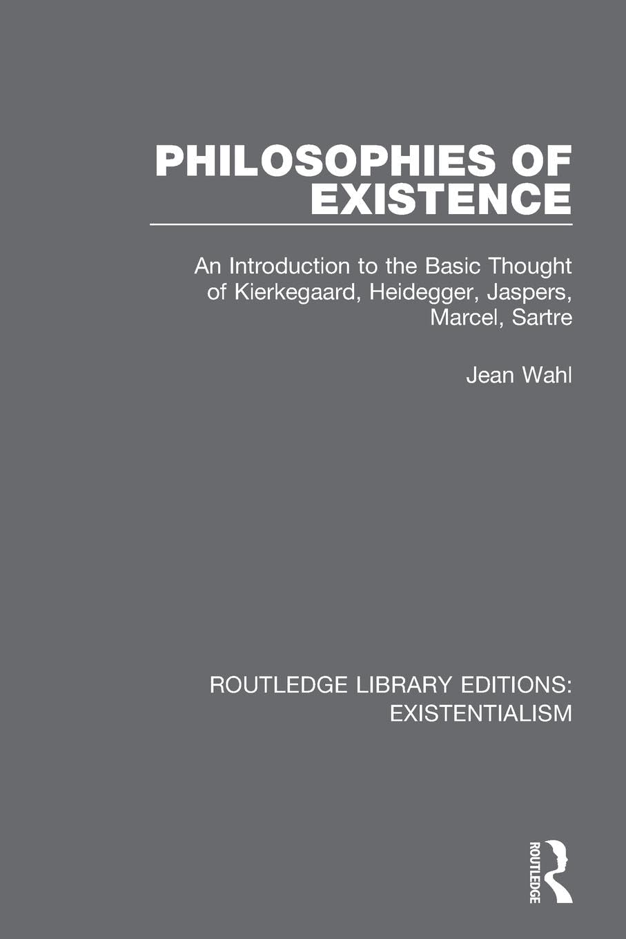 Philosophies of Existence: An Introduction to the Basic Thought of Kierkegaard, Heidegger, Jaspers, Marcel, Sartre (Routledge Library Editions: Existentialism)