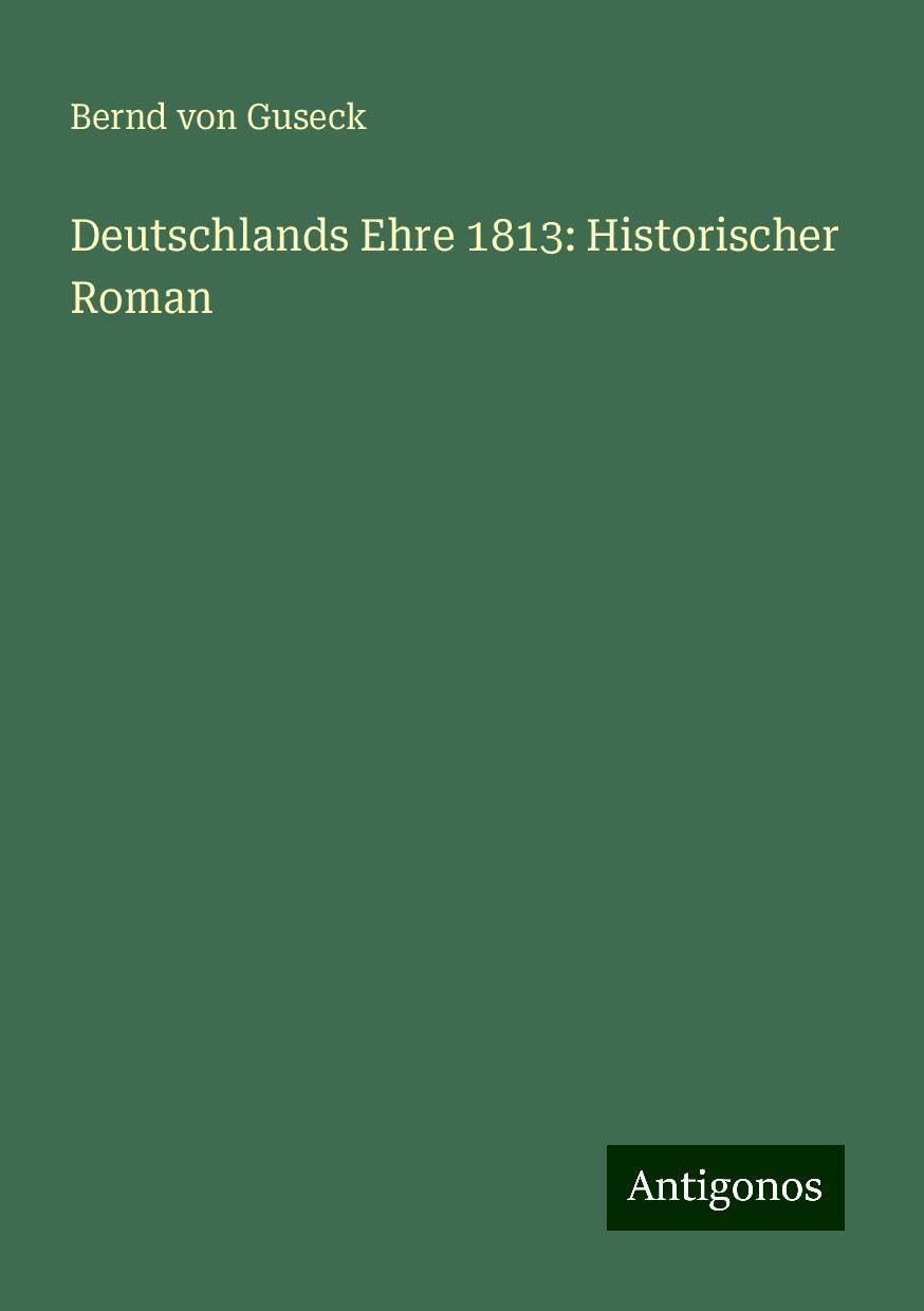 Deutschlands Ehre 1813: Historischer Roman