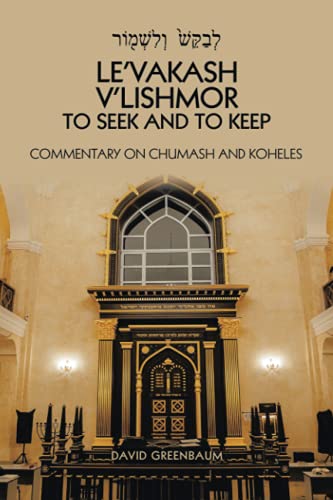 LE?VAKASH V?LISHMOR TO SEEK AND TO KEEP: Commentary on Chumash and Koheles