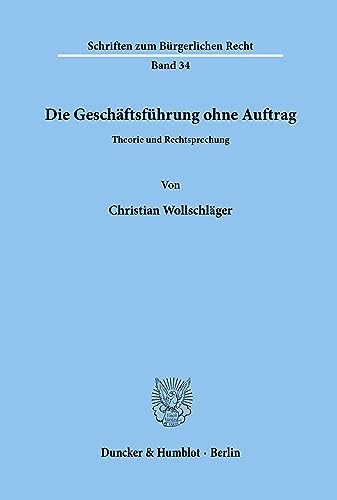 Die Geschäftsführung ohne Auftrag.: Theorie und Rechtsprechung. (Schriften zum Bürgerlichen Recht, Band 34)