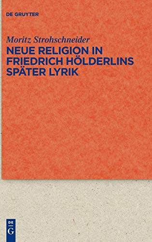 Neue Religion in Friedrich Hölderlins später Lyrik (Quellen und Forschungen zur Literatur- und Kulturgeschichte)