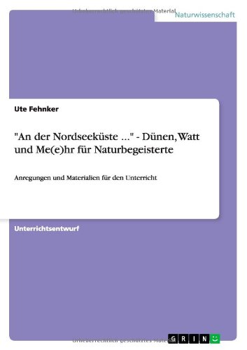 An der Nordseeküste ... - Dünen, Watt und Me(e)hr für Naturbegeisterte: Anregungen und Materialien für den Unterricht