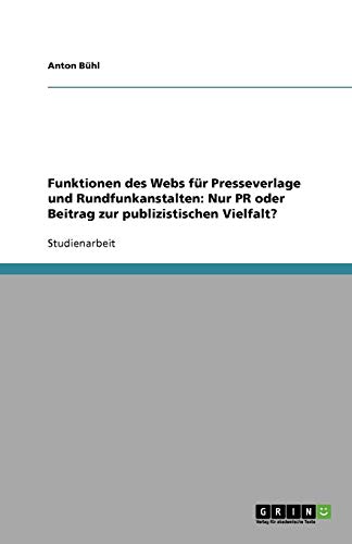 Funktionen des Webs für Presseverlage und Rundfunkanstalten: Nur PR oder Beitrag zur publizistischen Vielfalt?