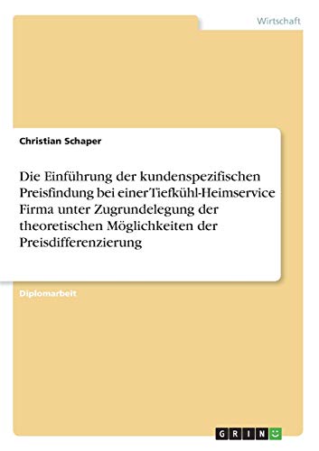 Die Einführung der kundenspezifischen Preisfindung bei einer Tiefkühl-Heimservice Firma unter Zugrundelegung der theoretischen Möglichkeiten der Preisdifferenzierung