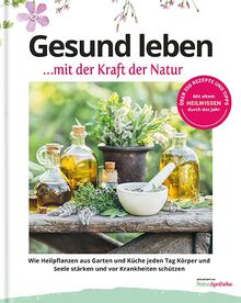 NaturApotheke - Gesund mit der Kraft der Natur: Wie Heilpflanzen aus Garten und Küche vor Krankheiten schützen und Körper und Seele stärken