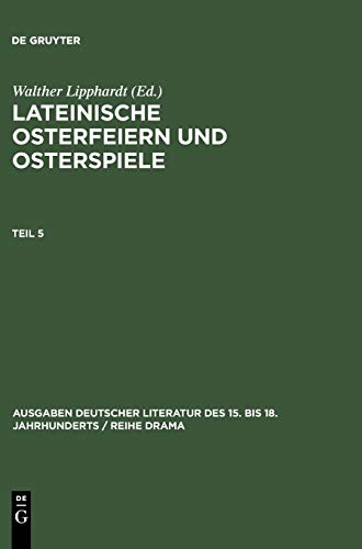 Lateinische Osterfeiern und Osterspiele V (Ausgaben deutscher Literatur des 15. bis 18. Jahrhunderts / Reihe Drama, 5/5, Band 5)