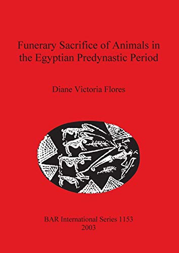 Funerary Sacrifice of Animals in the Egyptian Predynastic Period (BAR International, Band 1153)