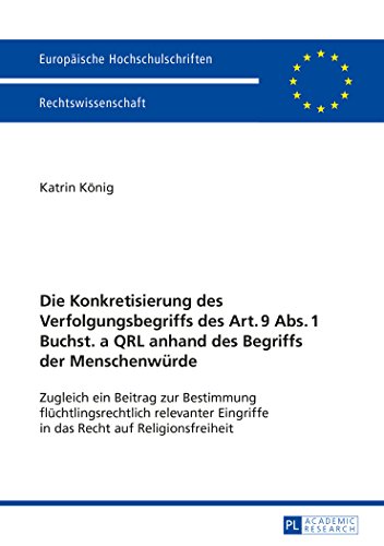 Die Konkretisierung des Verfolgungsbegriffs des Art. 9 Abs. 1 Buchst. a QRL anhand des Begriffs der Menschenwürde: Zugleich ein Beitrag zur Bestimmung ... (Europäische Hochschulschriften - Reihe II)