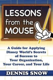 Snow, D: Lessons from the Mouse: A Guide for Applying Disney World's Secrets of Success to Your Organization, Your Career, and Your Life