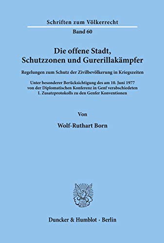Die offene Stadt, Schutzzonen und Gurerillakämpfer.: Regelungen zum Schutz der Zivilbevölkerung in Kriegszeiten. Unter besonderer Berücksichtigung des ... Konventionen. (Schriften Zum Volkerrecht, 60)