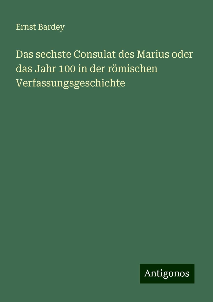 Das sechste Consulat des Marius oder das Jahr 100 in der römischen Verfassungsgeschichte