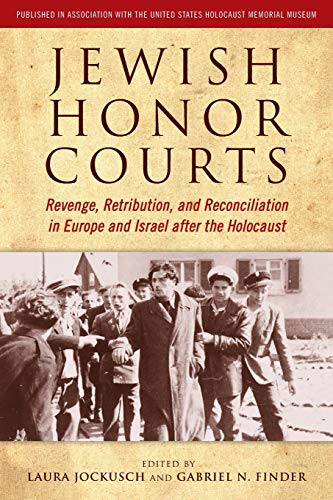 Jewish Honor Courts: Revenge, Retribution, and Reconciliation in Europe and Israel After the Holocaust