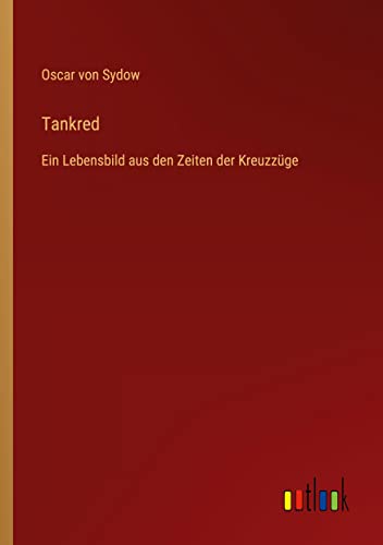 Tankred: Ein Lebensbild aus den Zeiten der Kreuzzüge
