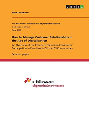 How to Manage Customer Relationships in the Age of Digitalization: An Overview of the Influence Factors on Consumers¿ Participation in Firm-Hosted Virtual P3 Communities