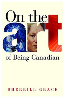 On the Art of Being Canadian (Brenda and David Mclean Canadian Studies Series)