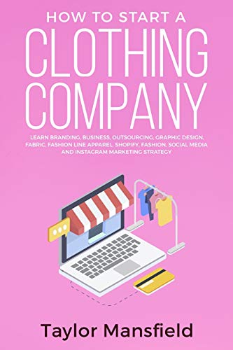 How to Start a Clothing Company: Learn Branding, Business, Outsourcing, Graphic Design, Fabric, Fashion Line Apparel, Shopify, Fashion, Social Media, and Instagram Marketing Strategy