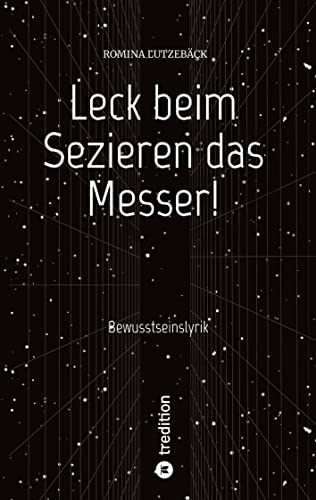 Leck beim Sezieren das Messer!: Bewusstseinslyrik