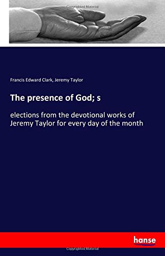 The presence of God; s: elections from the devotional works of Jeremy Taylor for every day of the month