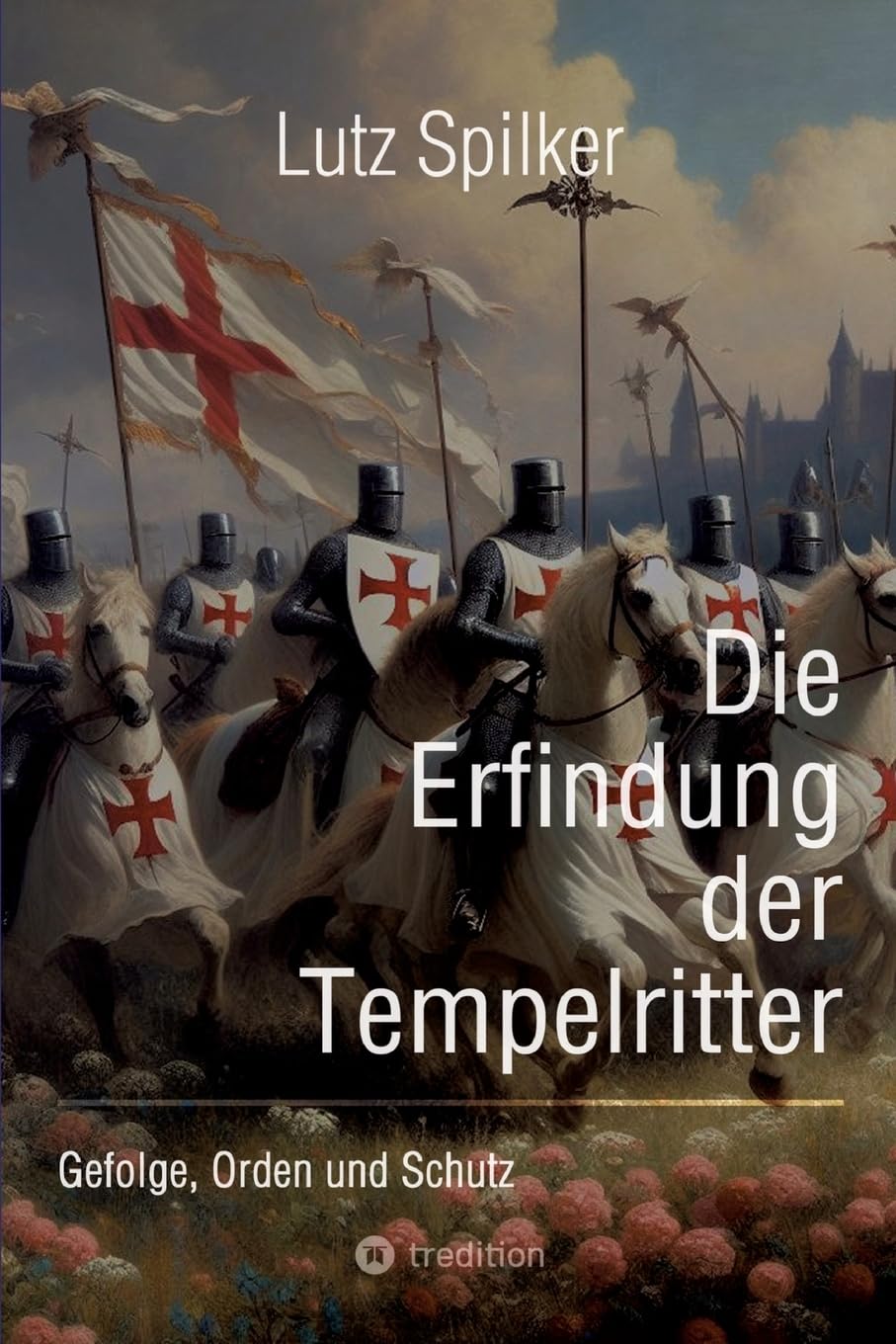 Die Erfindung der Tempelritter: Gefolge, Orden und Schutz