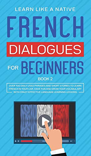 French Dialogues for Beginners Book 2: Over 100 Daily Used Phrases and Short Stories to Learn French in Your Car. Have Fun and Grow Your Vocabulary ... Learning Lessons (French for Adults, Band 2)