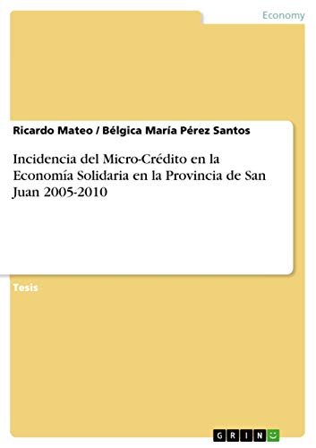Incidencia del Micro-Crédito en la Economía Solidaria en la Provincia de San Juan 2005-2010: Diplomarbeit