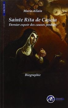 Sainte Rita de Cascia : dernier espoir des causes perdues : biographie