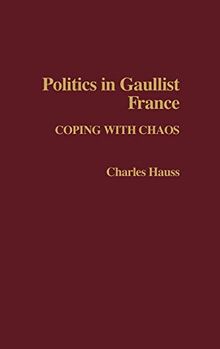 Politics in Gaullist France: Coping with Chaos