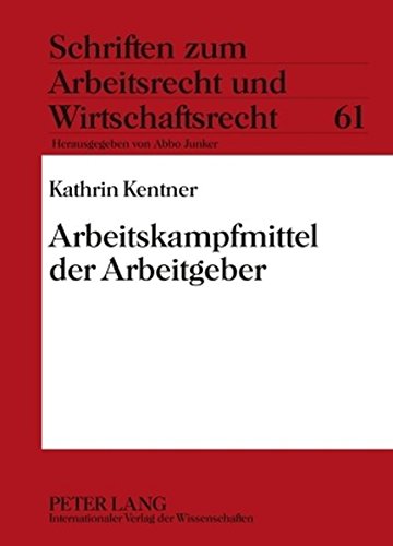 Arbeitskampfmittel der Arbeitgeber (Schriften zum Arbeitsrecht und Wirtschaftsrecht)