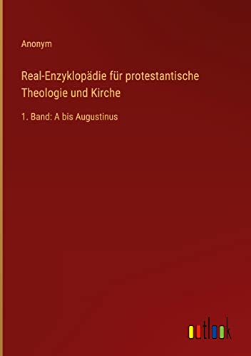 Real-Enzyklopädie für protestantische Theologie und Kirche: 1. Band: A bis Augustinus