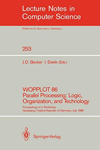 WOPPLOT 86 Parallel Processing: Logic, Organization, and Technology: Proceedings of a Workshop Neubiberg, Federal Republic of Germany, July 2-4, 1986 ... Notes in Computer Science (253), Band 253)