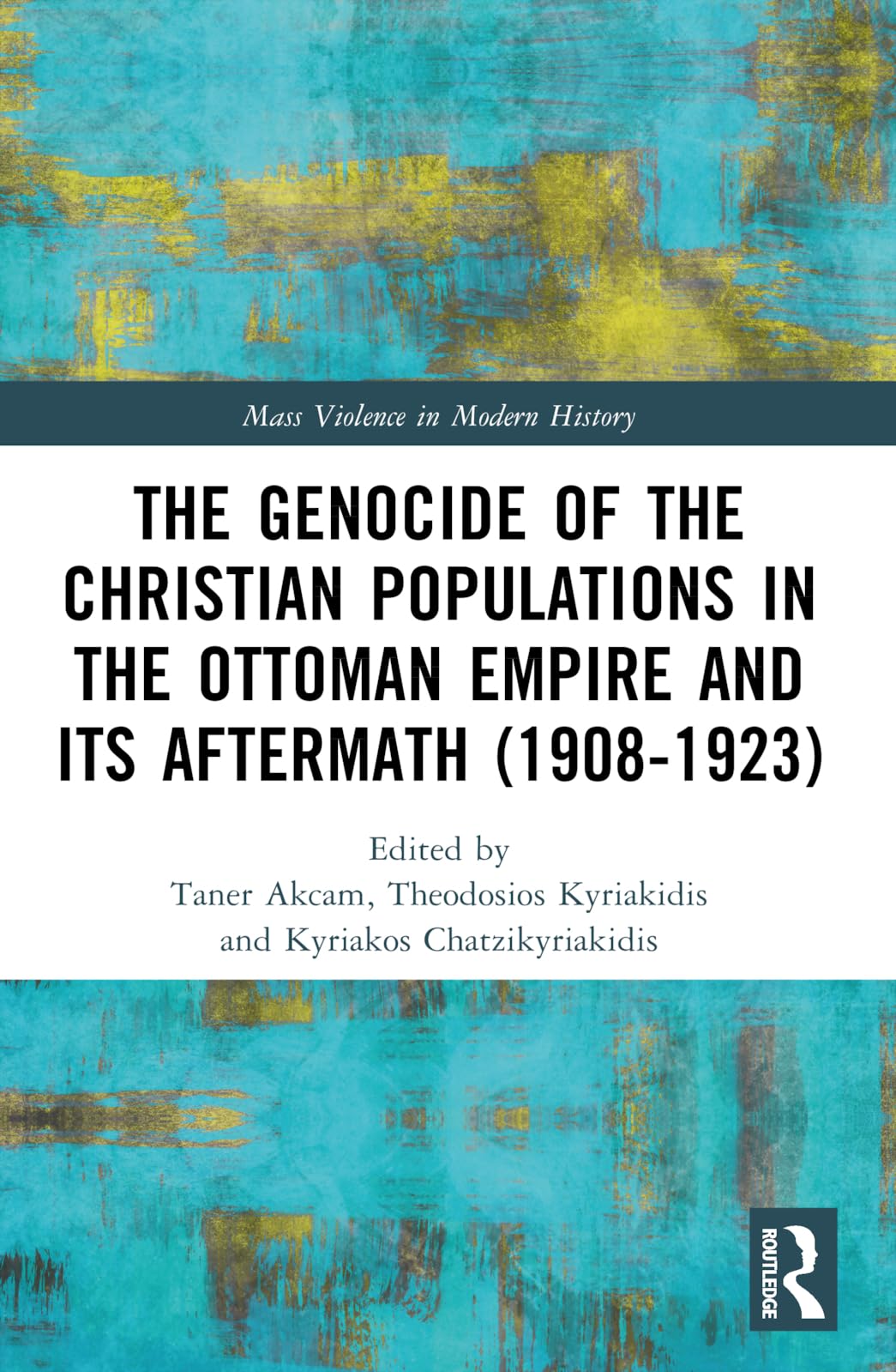 The Genocide of the Christian Populations in the Ottoman Empire and its Aftermath (1908-1923) (Mass Violence in Modern History)