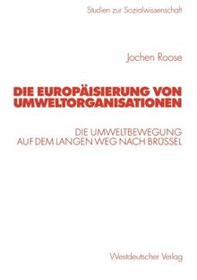 Die Europäisierung von Umweltorganisationen: Die Umweltbewegung auf dem langen Weg nach Brüssel (Studien zur Sozialwissenschaft)