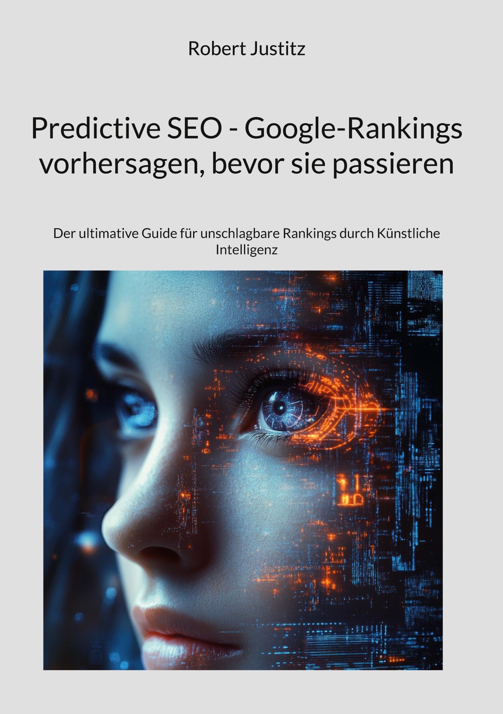 Predictive SEO - Google-Rankings vorhersagen, bevor sie passieren: Der ultimative Guide für unschlagbare Rankings durch Künstliche Intelligenz