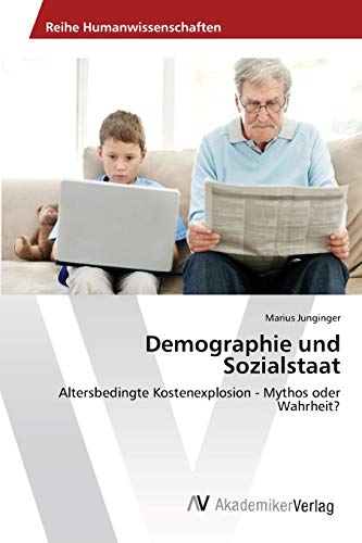 Demographie und Sozialstaat: Altersbedingte Kostenexplosion - Mythos oder Wahrheit?