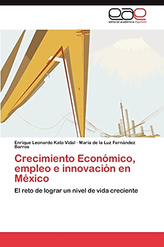 Crecimiento Económico, empleo e innovación en México: El reto de lograr un nivel de vida creciente