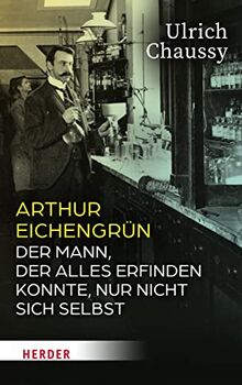 Arthur Eichengrün: Der Mann, der alles erfinden konnte, nur nicht sich selbst