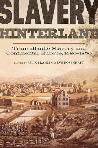 Slavery Hinterland: Transatlantic Slavery and Continental Europe, 1680-1850 (People, Markets, Goods: Economies and Societies in History, Band 7)