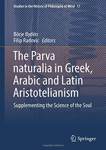 The Parva naturalia in Greek, Arabic and Latin Aristotelianism: Supplementing the Science of the Soul (Studies in the History of Philosophy of Mind, Band 18)